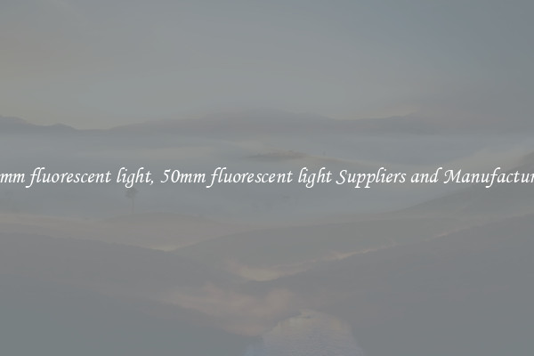 50mm fluorescent light, 50mm fluorescent light Suppliers and Manufacturers