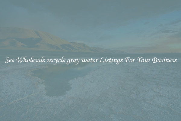 See Wholesale recycle gray water Listings For Your Business