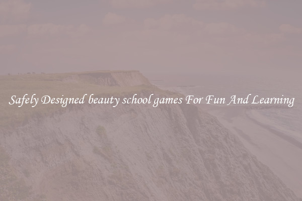 Safely Designed beauty school games For Fun And Learning