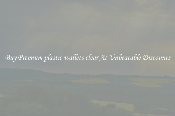 Buy Premium plastic wallets clear At Unbeatable Discounts
