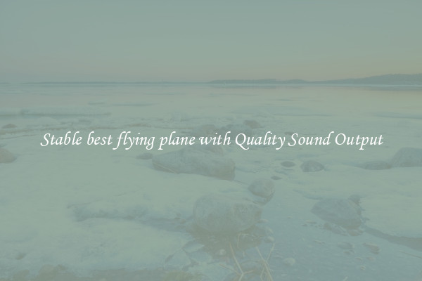 Stable best flying plane with Quality Sound Output