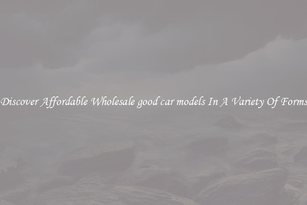Discover Affordable Wholesale good car models In A Variety Of Forms