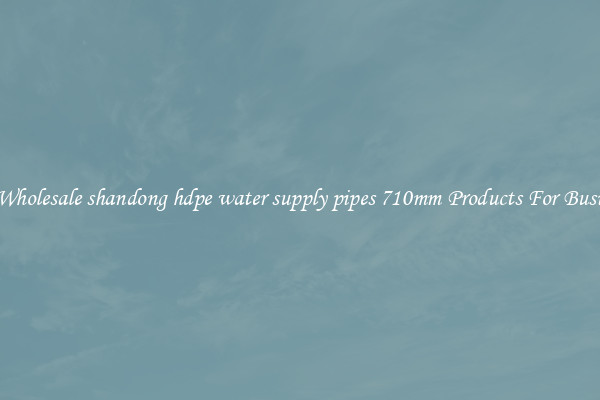 Find Wholesale shandong hdpe water supply pipes 710mm Products For Businesses