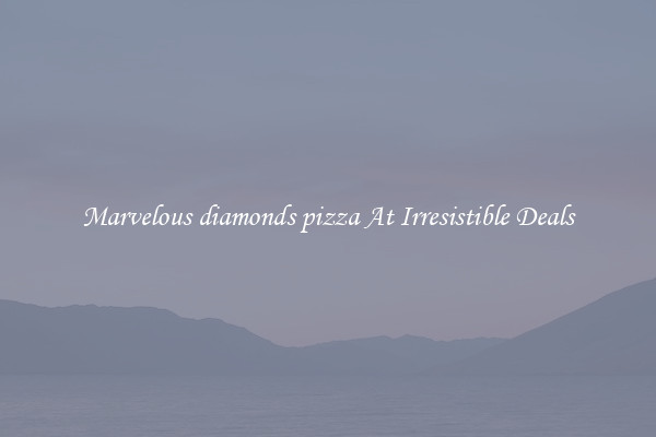 Marvelous diamonds pizza At Irresistible Deals