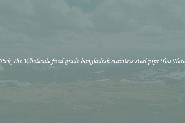 Pick The Wholesale food grade bangladesh stainless steel pipe You Need