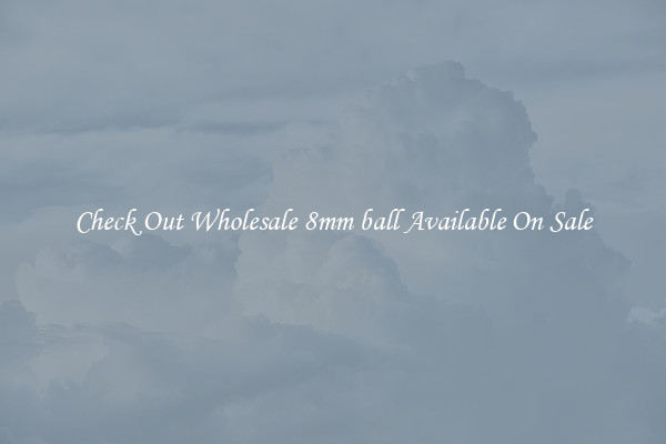 Check Out Wholesale 8mm ball Available On Sale