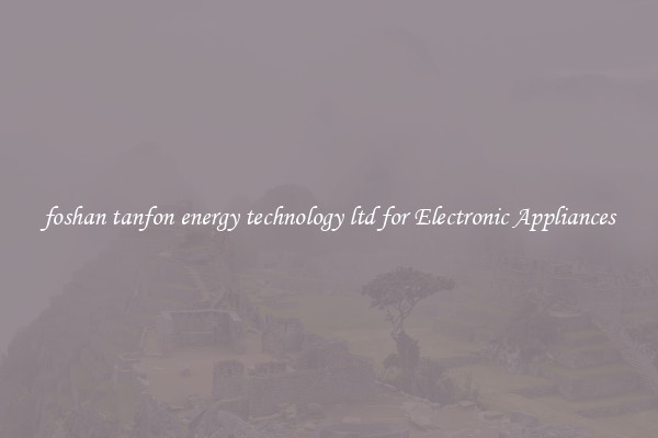 foshan tanfon energy technology ltd for Electronic Appliances