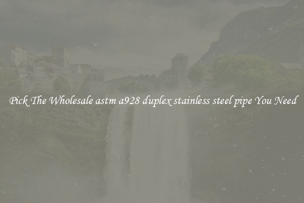 Pick The Wholesale astm a928 duplex stainless steel pipe You Need