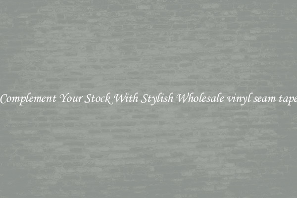 Complement Your Stock With Stylish Wholesale vinyl seam tape