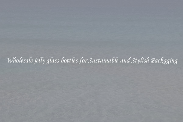 Wholesale jelly glass bottles for Sustainable and Stylish Packaging