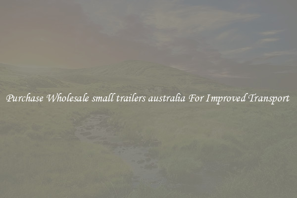 Purchase Wholesale small trailers australia For Improved Transport 