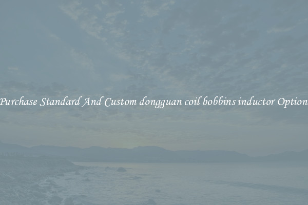 Purchase Standard And Custom dongguan coil bobbins inductor Options