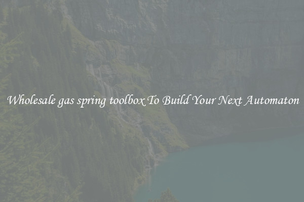 Wholesale gas spring toolbox To Build Your Next Automaton