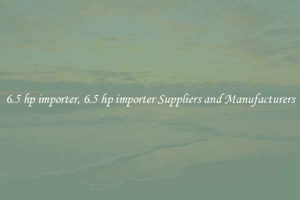 6.5 hp importer, 6.5 hp importer Suppliers and Manufacturers