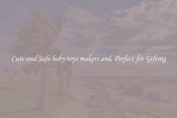 Cute and Safe baby toys makers and, Perfect for Gifting