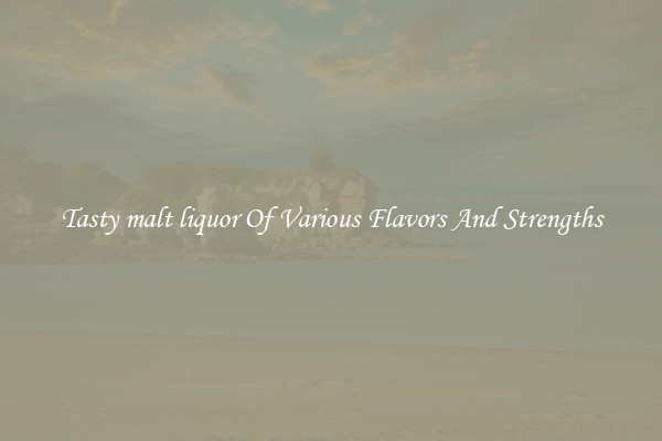 Tasty malt liquor Of Various Flavors And Strengths