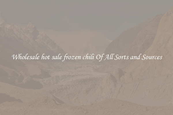 Wholesale hot sale frozen chili Of All Sorts and Sources
