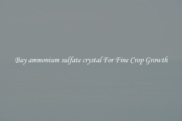 Buy ammonium sulfate crystal For Fine Crop Growth