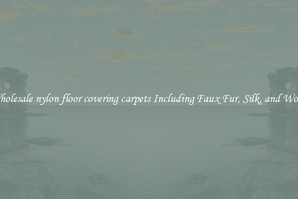 Wholesale nylon floor covering carpets Including Faux Fur, Silk, and Wool 