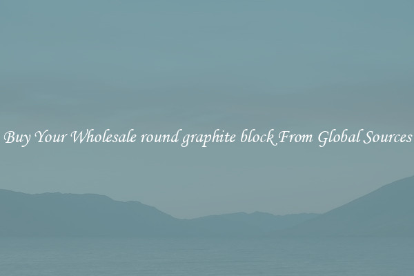 Buy Your Wholesale round graphite block From Global Sources