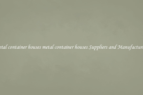 metal container houses metal container houses Suppliers and Manufacturers