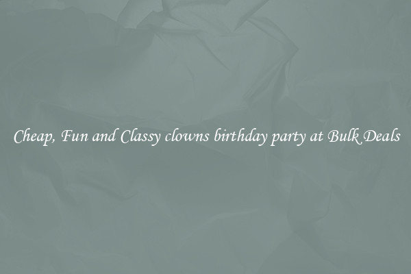 Cheap, Fun and Classy clowns birthday party at Bulk Deals
