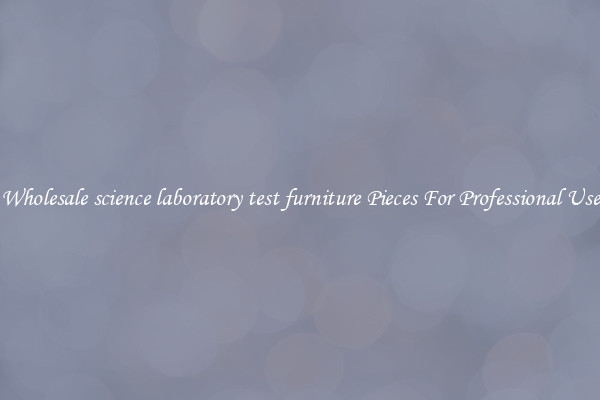 Wholesale science laboratory test furniture Pieces For Professional Use