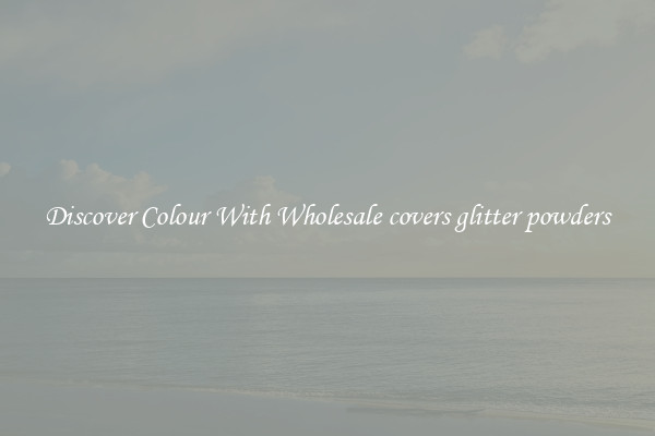 Discover Colour With Wholesale covers glitter powders